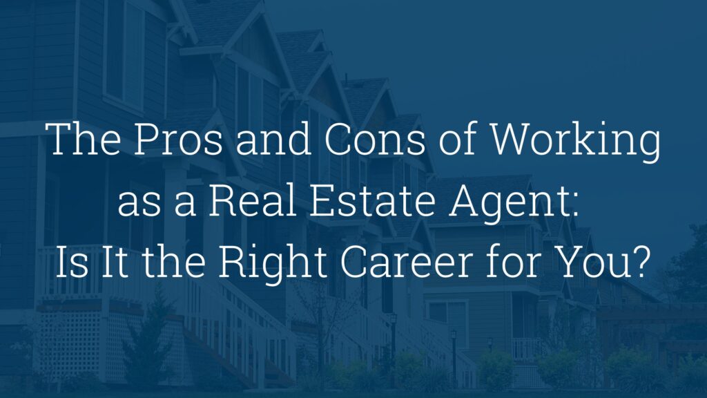 The Pros and Cons of Working as a Real Estate Agent: Is It the Right Career for You?