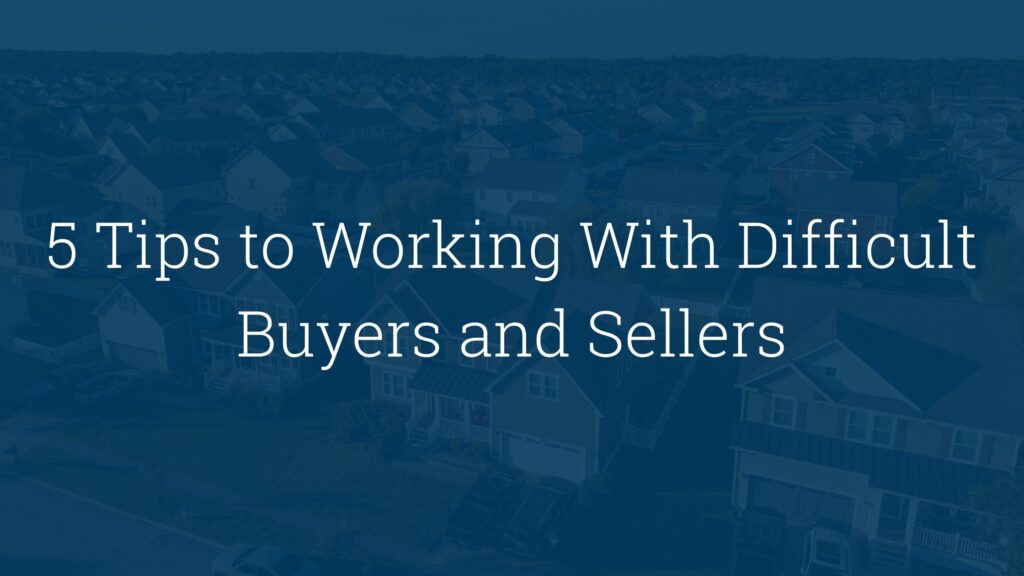 5 Tips to Working With Difficult Buyers and Sellers