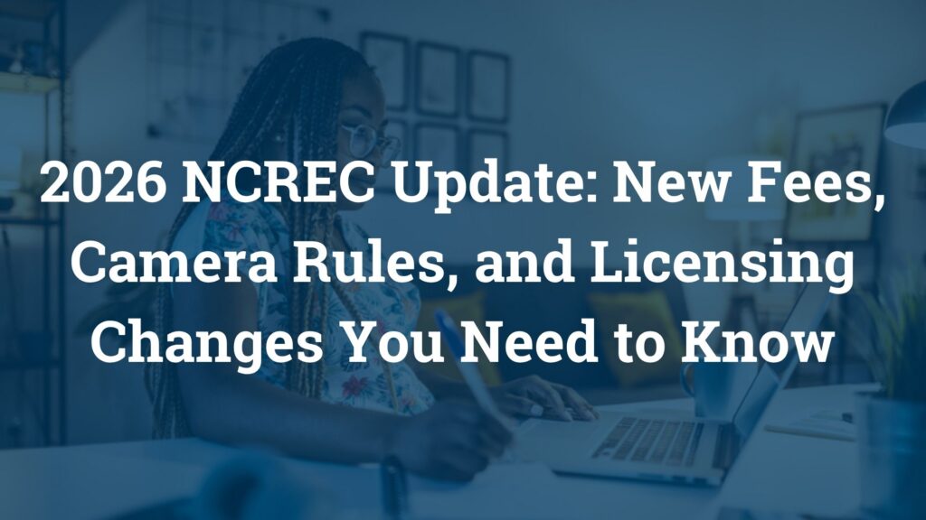 2026 NCREC Update: New Fees, Camera Rules, and Licensing Changes You Need to Know