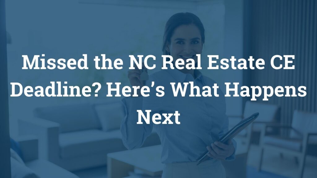Missed the NC Real Estate CE Deadline? Here’s What Happens Next